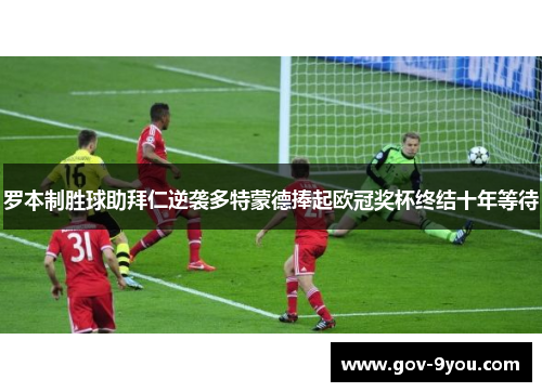 罗本制胜球助拜仁逆袭多特蒙德捧起欧冠奖杯终结十年等待