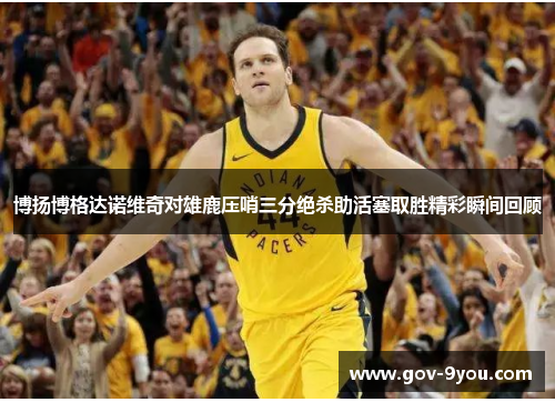 博扬博格达诺维奇对雄鹿压哨三分绝杀助活塞取胜精彩瞬间回顾