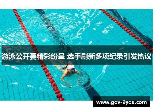 游泳公开赛精彩纷呈 选手刷新多项纪录引发热议