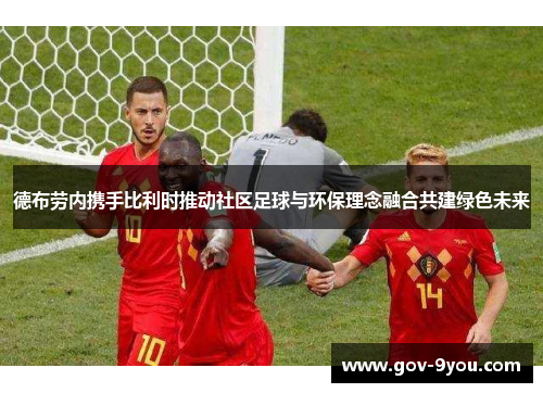 德布劳内携手比利时推动社区足球与环保理念融合共建绿色未来