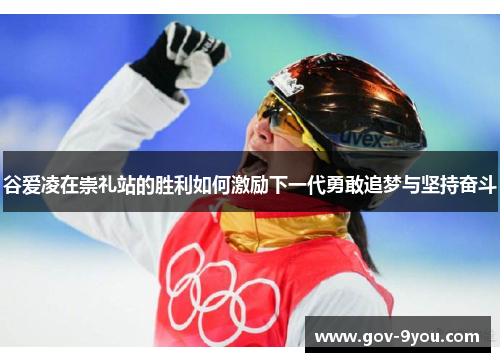 谷爱凌在崇礼站的胜利如何激励下一代勇敢追梦与坚持奋斗