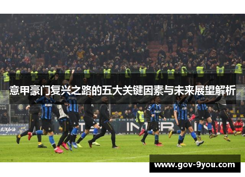 意甲豪门复兴之路的五大关键因素与未来展望解析