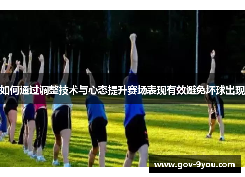 如何通过调整技术与心态提升赛场表现有效避免坏球出现