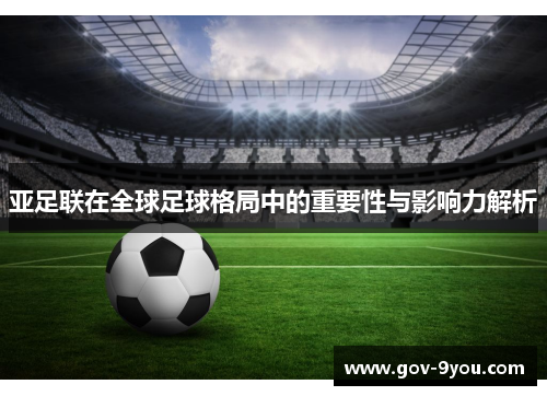 亚足联在全球足球格局中的重要性与影响力解析